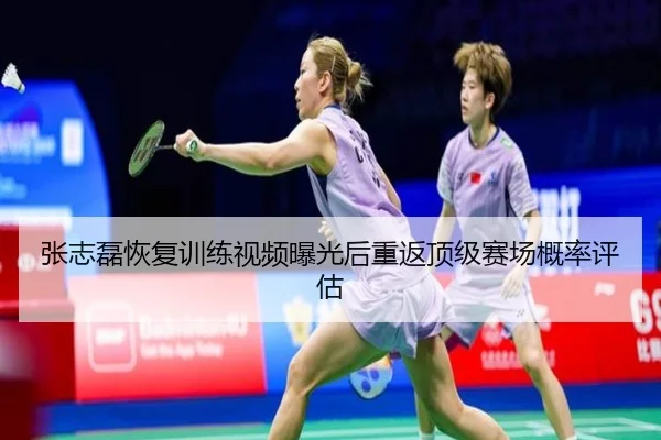 张志磊恢复训练视频曝光后重返顶级赛场概率评估